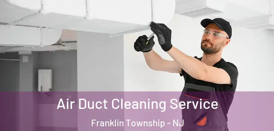  Air Duct Cleaning Service Franklin Township - NJ