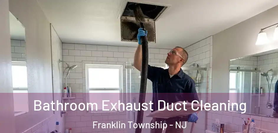  Bathroom Exhaust Duct Cleaning Franklin Township - NJ