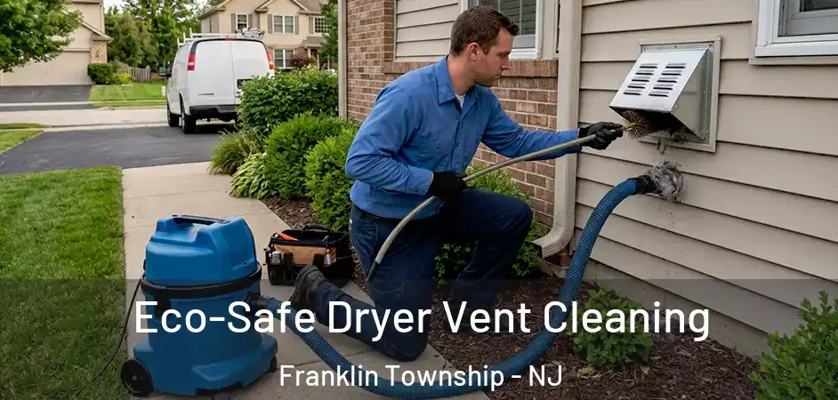  Eco-Safe Dryer Vent Cleaning Franklin Township - NJ
