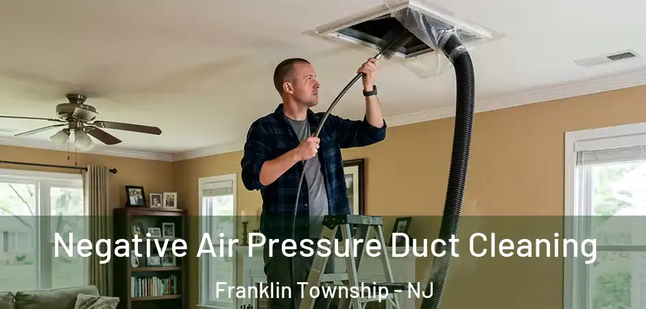  Negative Air Pressure Duct Cleaning Franklin Township - NJ
