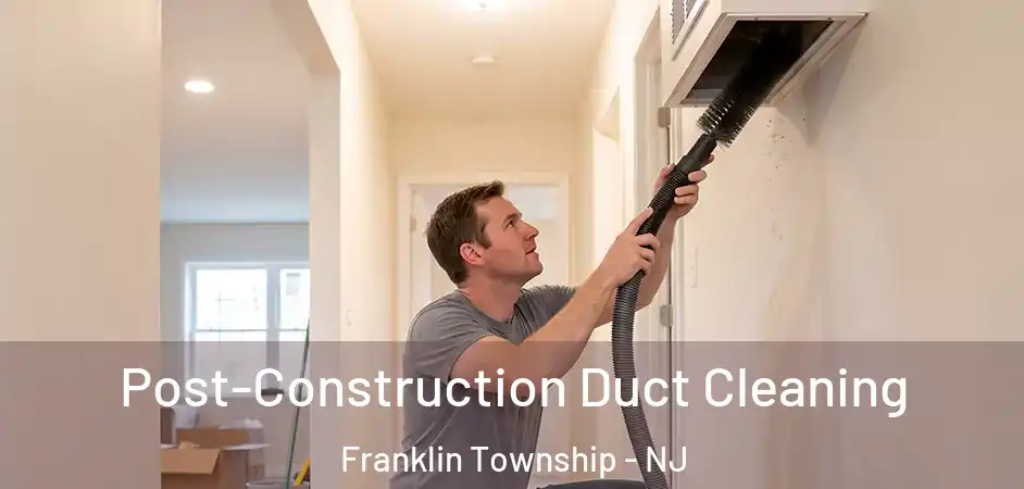  Post-Construction Duct Cleaning Franklin Township - NJ